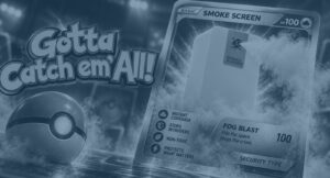 ‘Gotta Catch em’ All’ lettering with a Smoke Screen security fog Pokémon-style card